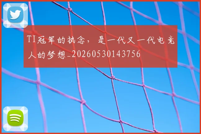 TI冠军的执念,是一代又一代电竞人的梦想_20260530143756