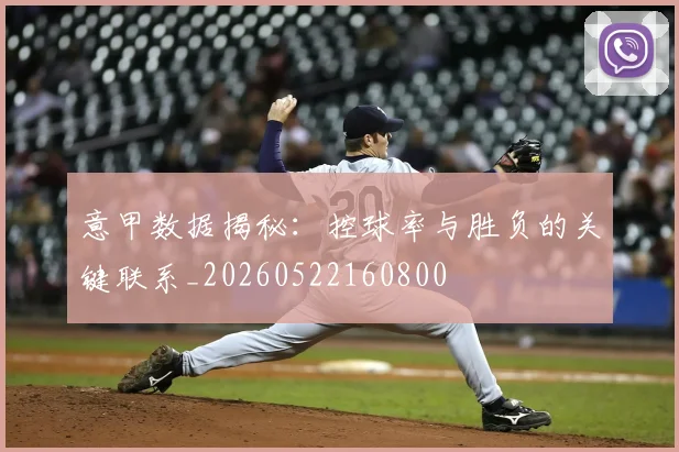 意甲数据揭秘：控球率与胜负的关键联系_20260522160800